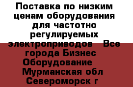 Поставка по низким ценам оборудования для частотно-регулируемых электроприводов - Все города Бизнес » Оборудование   . Мурманская обл.,Североморск г.